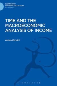 Alvaro Cencini — Time and the Macroeconomic Analysis of Income (Bloomsbury Academic Collections: Economics)