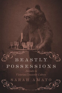 Sarah Amato — Beastly Possessions: Animals in Victorian Consumer Culture