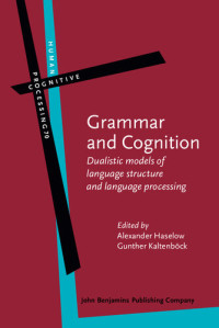 Alexander Haselow; Gunther Kaltenböck — Grammar and Cognition: Dualistic Models of Language Structure and Language Processing