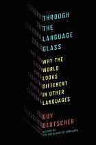 Guy Deutscher — Through the Language Glass: Why the World Looks Different in Other Languages