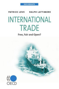 Ralph Lattimore, OECD Organisation for Economic Co-operation and Development Patrick Love — OECD Insights International Trade: Free, Fair and Open?