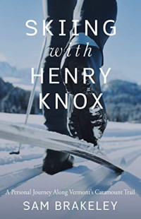 Sam Brakeley — Skiing with Henry Knox: A Personal Journey Along Vermont’s Catamount Trail