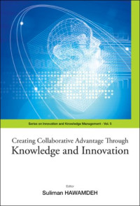 Suliman Hawamdeh — Creating Collaborative Advantage Through Knowledge and Innovation (Series on Innovation and Knowledge Management) (Series on Innovation and Knowledge Management)