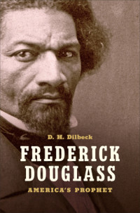 Dilbeck, D. H.;Douglass, Frederick — Frederick Douglass: America's prophet