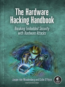 Jasper van Woudenberg; Colin O'Flynn — The Hardware Hacking Handbook: Breaking Embedded Security with Hardware Attacks