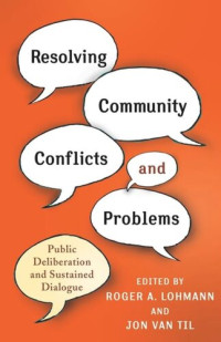 Roger Lohmann (editor); Jon Van Til (editor) — Resolving Community Conflicts and Problems: Public Deliberation and Sustained Dialogue