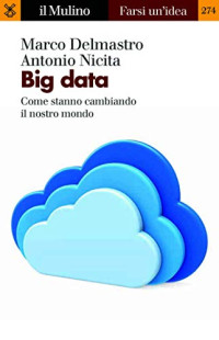 Antonio Nicita, Marco Delmastro — Big data. Come stanno cambiando il nostro mondo