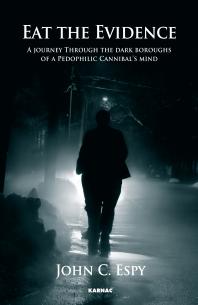 John C. Espy — Eat the Evidence : A Journey Through The Dark Boroughs Of A Pedophilic Cannibal's Mind