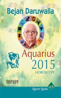 Bejan Daruwalla — Your Complete Forecast 2015 Horoscope--Aquarius