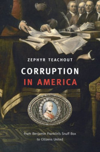 Perrin, Jo Anna; Teachout, Zephyr — Corruption in America : from Benjamin Franklin's snuff box to Citizens United