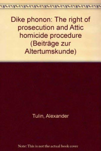 Alexander Tulin — Dike Phonou: The Right of Prosecution and Attic Homicide Procedure