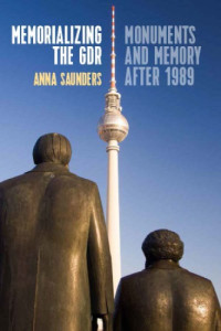 Saunders, Anna — Memorializing the GDR: monuments and memory after 1989