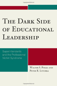 Walter S. Polka, Peter R. Litchka — The Dark Side of Educational Leadership: Superintendents and the Professional Victim Syndrome