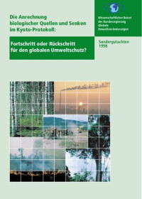 Wissenschaftlicher Beirat der Bundesregierung Globale Umweltveränderungen — Die Anrechnung biologischer Quellen und Senken im Kyoto-Protokoll: Fortschritt oder Rückschlag für den globalen Umweltschutz? Sondergutachten 1998