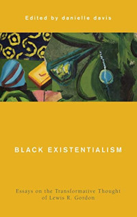 danielle davis (editor) — Black Existentialism: Essays on the Transformative Thought of Lewis R. Gordon