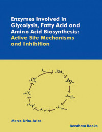 Marco Brito-Arias — Enzymes Involved in Glycolysis, Fatty Acid and Amino Acid Biosynthesis: Active Site Mechanisms and Inhibition