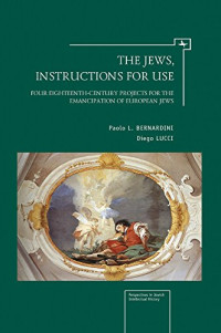 Paolo L. Bernardini, Diego Lucci — The Jews, Instructions for Use: Four Eighteenth-Century Projects for the Emancipation of European Jews