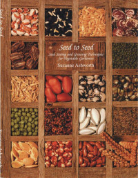 Suzanne Ashworth, David Cavagnaro, Kent Whealy — Seed to Seed: Seed Saving and Growing Techniques for Vegetable Gardeners, 2nd Edition