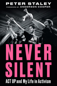 Peter Staley, Anderson Cooper — Never Silent: ACT UP and My Life in Activism