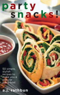 Rathbun, Arthur John — Party snacks!: 50 simple, stylish recipes to make you a popular party host