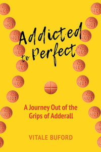Vitale Buford — Addicted to Perfect: A Journey Out of the Grips of Adderall