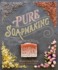 Anne-Marie Faiola — Pure Soapmaking