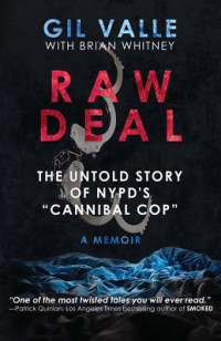 Gil Valle; Brian Whitney — Raw Deal: The Untold Story of NYPD’s Cannibal Cop