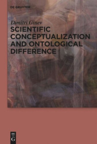 Dimitri Ginev — Scientific Conceptualization and Ontological Difference