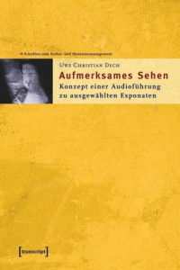 Uwe Christian Dech — Aufmerksames Sehen: Konzept einer Audioführung zu ausgewählten Exponaten