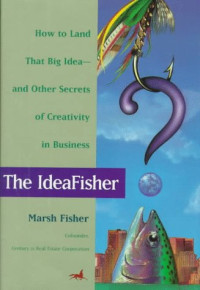 Marsh Fisher — The Ideafisher: How to Land That Big Idea-And Other Secrets of Creativity in Business