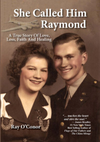 Ray O'Conor — She Called Him Raymond: a True Story of Love, Loss, Faith and Healing
