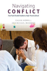 Calvin Morrill, Michael Musheno — Navigating Conflict: How Youth Handle Trouble in a High-Poverty School