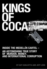 Gugliotta, Guy;Leen, Jeff — Kings of Cocaine: Inside the Medellin Cartel - An Astonishing True Story of Murder, Money and International Corruption