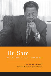 Samuel E. Kelly; Quintard Taylor — Dr. Sam, Soldier, Educator, Advocate, Friend : An Autobiography