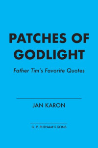 Jan Karon — Patches of Godlight: Father Tim's Favorite Quotes