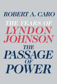 Robert A. Caro — The Passage Of Power