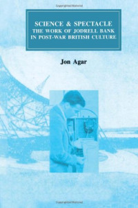 John Agar — Science and Spectacle: The Work of Jodrell Bank in Postwar British Culture
