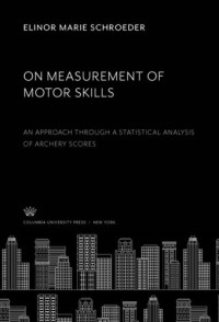 Elinor Marie Schroeder — On Measurement of Motor Skills: An Approach Through a Statistical Analysis of Archery Scores