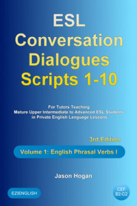 Jason Hogan — ESL Conversation Dialogues Scripts 1-10 Volume 1: English Phrasal Verbs I