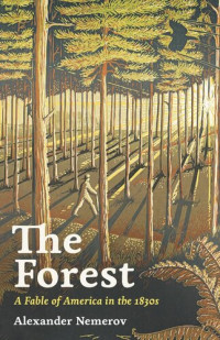 Alexander Nemerov — The Forest: A Fable of America in the 1830s