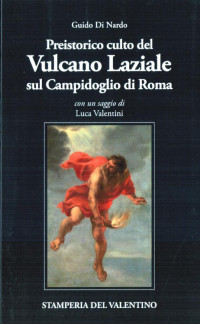 Guido Di Nardo — Preistorico culto infero del Vulcano laziale sul Campidoglio di Roma