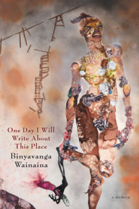 Wainaina, Binyavanga — One day I will write about this place: a memoir