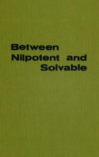 Weinstein, Michael; Bray, Henry G  (eds.) — Between nilpotent and solvable