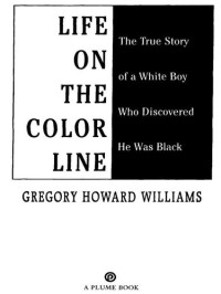 Gregory Howard Williams — Life on the Color Line: The True Story of a White Boy Who Discovered He Was Black