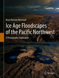 Bruce Norman Bjornstad — Ice Age Floodscapes of the Pacific Northwest: A Photographic Exploration