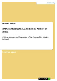 Marcel Keller — BMW: Entering the Automobile Market in Brazil: Critical Analysis and Evaluation of the Automobile Market in Brazil