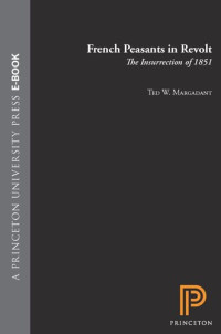 Ted W. Margadant — French Peasants in Revolt: The Insurrection of 1851