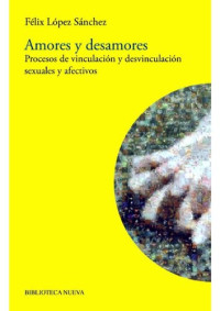 Félix López Sánchez — Amores y desamores : procesos de vinculación y desvinculación sexuales y afectivos