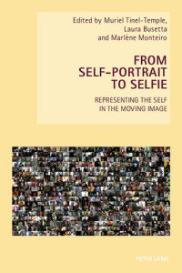 Muriel Tinel-Temple, Laura Busetta, Marlène Monteiro — From Self-Portrait to Selfie: Representing the Self in the Moving Image