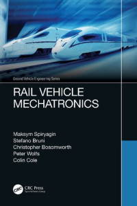 Maksym Spiryagin, Stefano Bruni, Christopher Bosomworth, Peter Wolfs, Colin Cole — Rail Vehicle Mechatronics (Ground Vehicle Engineering)